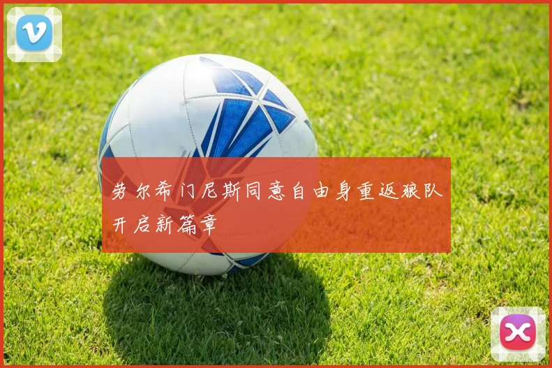 劳尔希门尼斯同意自由身重返狼队开启新篇章