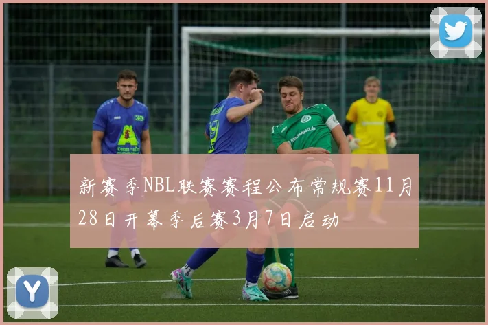 新赛季NBL联赛赛程公布常规赛11月28日开幕季后赛3月7日启动